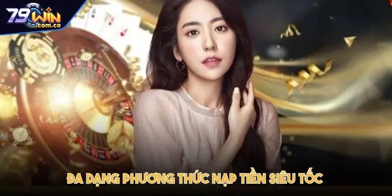 Đa dạng phương thức giao dịch phù hợp, nạp tiền siêu tốc